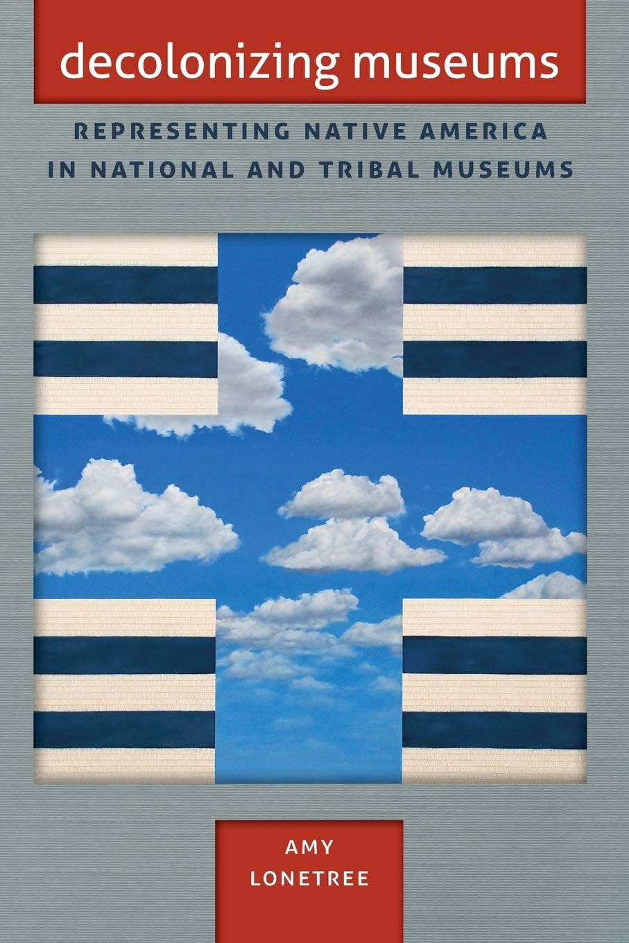 The book cover of Decolonizing Museums: Representing Native America in National and Tribal Museums by Amy Lonetree